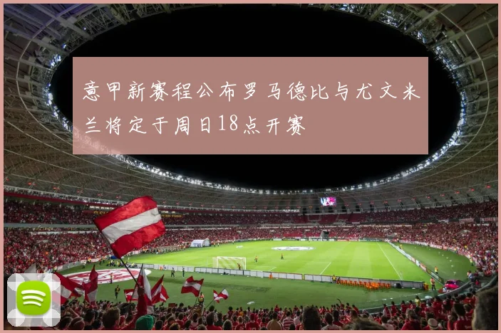意甲新赛程公布罗马德比与尤文米兰将定于周日18点开赛